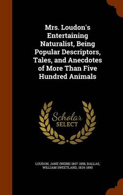 Book cover for Mrs. Loudon's Entertaining Naturalist, Being Popular Descriptors, Tales, and Anecdotes of More Than Five Hundred Animals