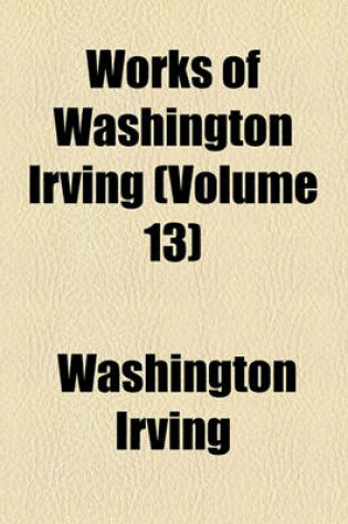 Cover of Works of Washington Irving Volume 13