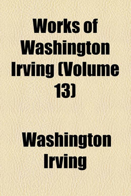 Book cover for Works of Washington Irving Volume 13