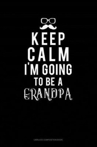 Cover of Keep Calm I'm Going to Be a Grandpa