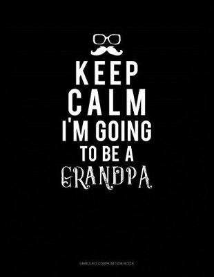 Cover of Keep Calm I'm Going to Be a Grandpa