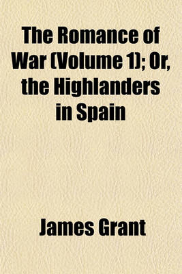 Book cover for The Romance of War (Volume 1); Or, the Highlanders in Spain