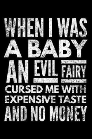 Cover of When I was a baby an evil fairy cursed me with expensive taste an no money