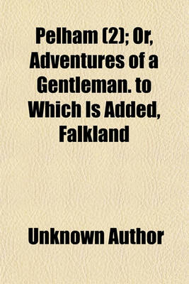 Book cover for Pelham (Volume 2); Or, Adventures of a Gentleman. to Which Is Added, Falkland