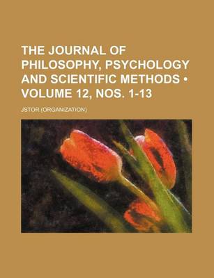 Book cover for The Journal of Philosophy, Psychology and Scientific Methods (Volume 12, Nos. 1-13)