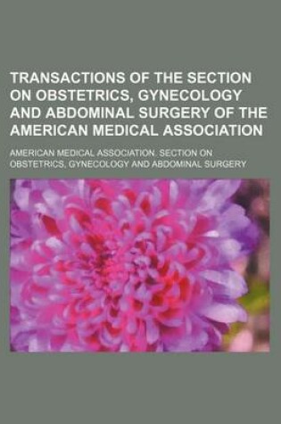 Cover of Transactions of the Section on Obstetrics, Gynecology and Abdominal Surgery of the American Medical Association