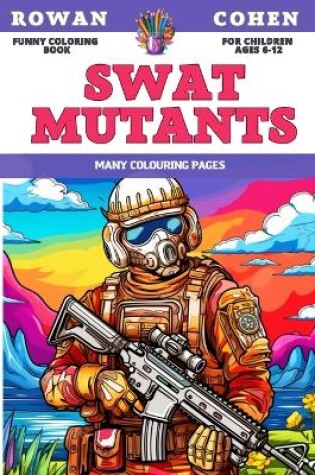 Cover of Funny Coloring Book for children Ages 6-12 - SWAT Mutants - Many colouring pages