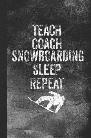 Cover of Teach Coach Snowboarding Sleep Repeat