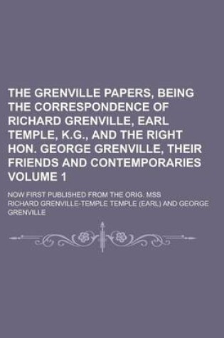 Cover of The Grenville Papers, Being the Correspondence of Richard Grenville, Earl Temple, K.G., and the Right Hon. George Grenville, Their Friends and Contemporaries; Now First Published from the Orig. Mss Volume 1