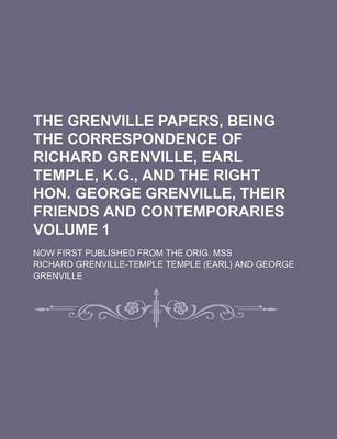 Book cover for The Grenville Papers, Being the Correspondence of Richard Grenville, Earl Temple, K.G., and the Right Hon. George Grenville, Their Friends and Contemporaries; Now First Published from the Orig. Mss Volume 1