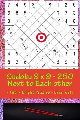 Book cover for Sudoku 9 X 9 - 250 Next to Each Other - Anti - Knight Puzzles - Level Gold