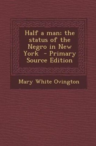 Cover of Half a Man; The Status of the Negro in New York - Primary Source Edition