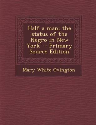 Book cover for Half a Man; The Status of the Negro in New York - Primary Source Edition