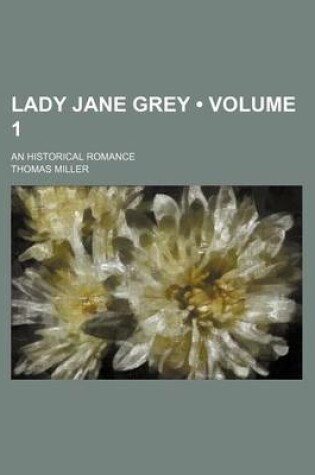 Cover of Lady Jane Grey (Volume 1); An Historical Romance