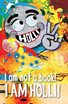 Book cover for I am not a book! I AM HOLLI!