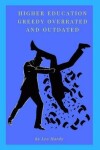 Book cover for Higher Education Greedy Overrated and Outdated