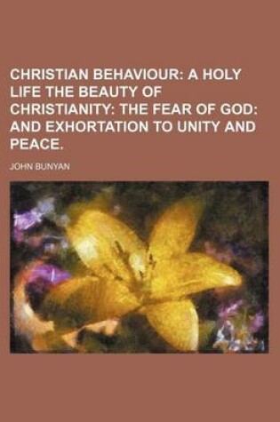 Cover of Christian Behaviour; A Holy Life the Beauty of Christianity the Fear of God and Exhortation to Unity and Peace.