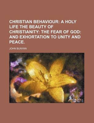 Book cover for Christian Behaviour; A Holy Life the Beauty of Christianity the Fear of God and Exhortation to Unity and Peace.