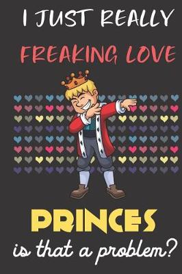 Book cover for I Just Really Freaking Love Princes. Is That A Problem?