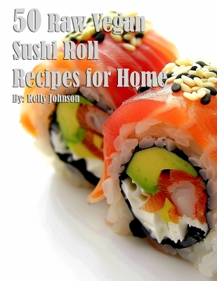 Book cover for 50 Raw Vegan Sushi Roll Recipes for Home