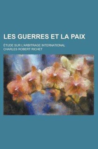 Cover of Les Guerres Et La Paix; Etude Sur L'Arbitrage International