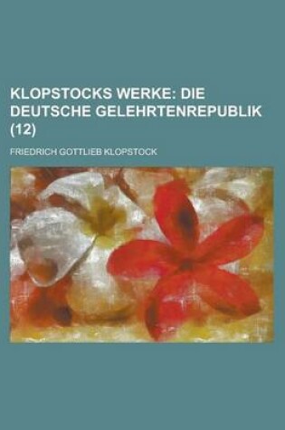 Cover of Klopstocks Werke (12); Die Deutsche Gelehrtenrepublik