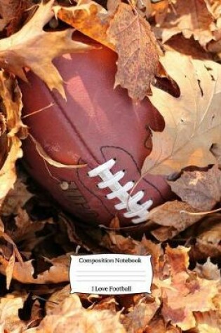 Cover of I Love Football Composition Notebook