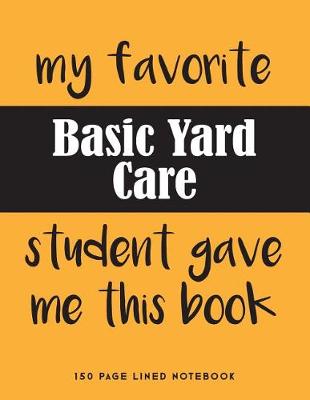 Book cover for My Favorite Basic Yard Care Student Gave Me This Book