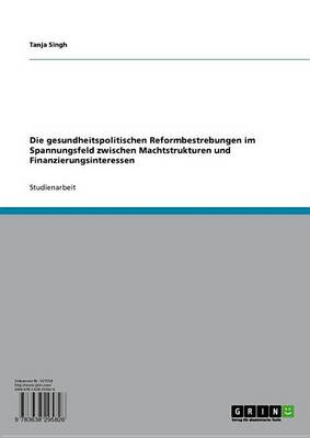 Book cover for Die Gesundheitspolitischen Reformbestrebungen Im Spannungsfeld Zwischen Machtstrukturen Und Finanzierungsinteressen