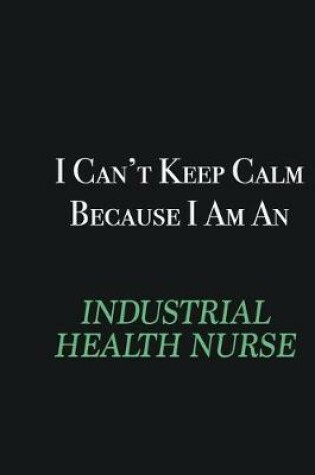 Cover of I cant Keep Calm because I am an Industrial health nurse