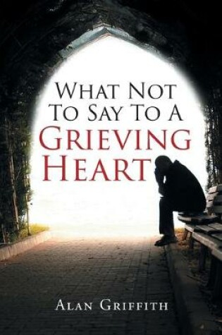 Cover of What Not To Say To A Grieving Heart
