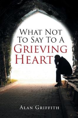 Book cover for What Not To Say To A Grieving Heart