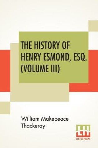 Cover of The History Of Henry Esmond, Esq. (Volume III)