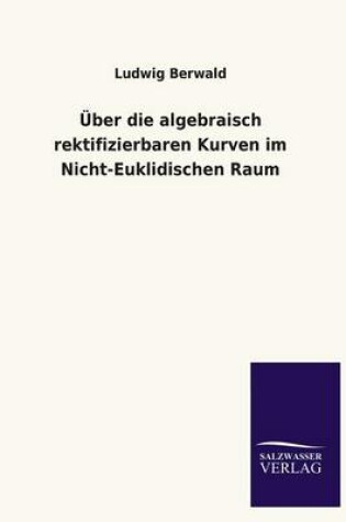 Cover of Uber Die Algebraisch Rektifizierbaren Kurven Im Nicht-Euklidischen Raum