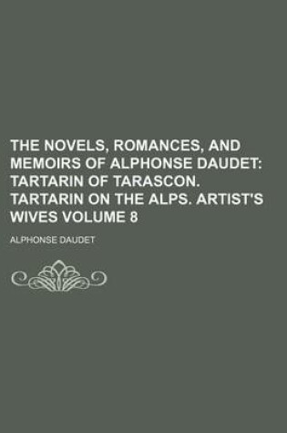 Cover of The Novels, Romances, and Memoirs of Alphonse Daudet Volume 8; Tartarin of Tarascon. Tartarin on the Alps. Artist's Wives