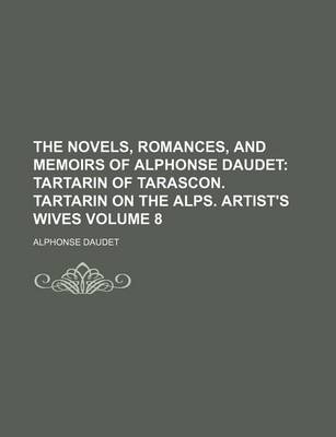 Book cover for The Novels, Romances, and Memoirs of Alphonse Daudet Volume 8; Tartarin of Tarascon. Tartarin on the Alps. Artist's Wives