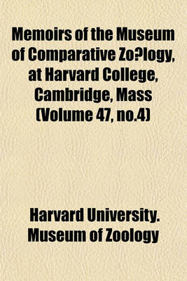 Book cover for Memoirs of the Museum of Comparative Zo Logy, at Harvard College, Cambridge, Mass (Volume 47, No.4)