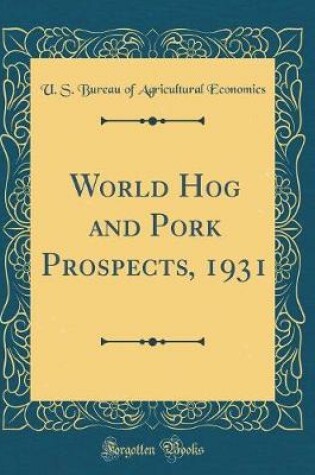 Cover of World Hog and Pork Prospects, 1931 (Classic Reprint)