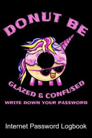 Cover of Donut Be Glazed And Confused Write Down Your Password Internet Password Logbook