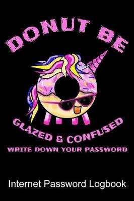 Book cover for Donut Be Glazed And Confused Write Down Your Password Internet Password Logbook