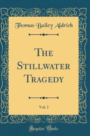 Cover of The Stillwater Tragedy, Vol. 1 (Classic Reprint)