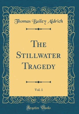 Book cover for The Stillwater Tragedy, Vol. 1 (Classic Reprint)