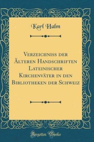 Cover of Verzeichniss Der AElteren Handschriften Lateinischer Kirchenvater in Den Bibliotheken Der Schweiz (Classic Reprint)