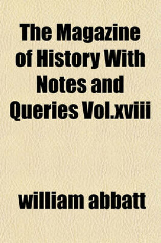 Cover of The Magazine of History with Notes and Queries Vol.XVIII