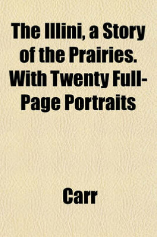 Cover of The Illini, a Story of the Prairies. with Twenty Full-Page Portraits