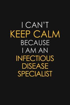 Book cover for I Can't Keep Calm Because I Am An Infectious Disease Specialist