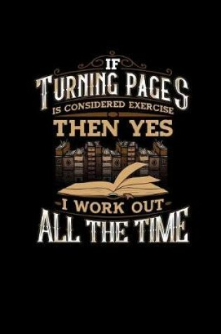 Cover of If Turning Pages Is Considered Exercise Then Yes I Work Out All the Time