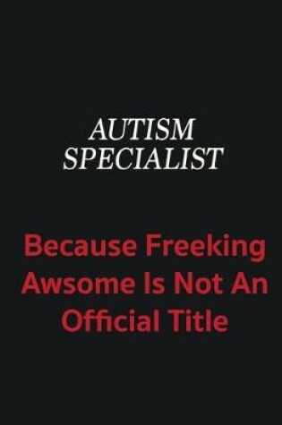 Cover of Autism specialist because freeking awsome is not an official title