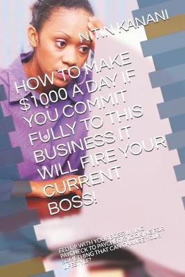 Book cover for How to Make $1000 a Day If You Commit Fully to This Business It Will Fire Your Current Boss!