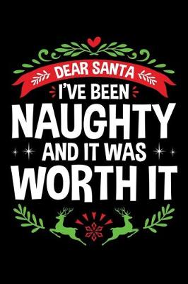 Book cover for Dear Santa I've Been Naughty And it Was Worth It